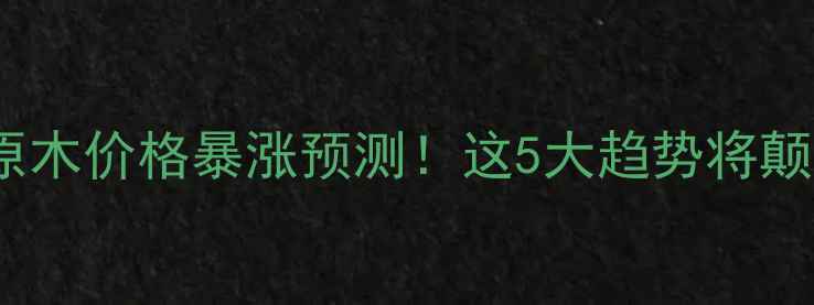 图片 🔥10年后柳杉原木价格暴涨预测！这5大趋势将颠覆建材市场💥2