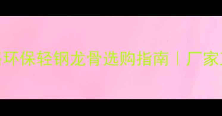 图片 🔥LVL龙骨生产厂家全攻略环保轻钢龙骨选购指南｜厂家直供价格表｜行业白皮书2