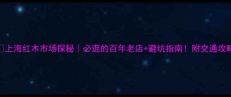 图片 🔥上海红木市场探秘｜必逛的百年老店+避坑指南！附交通攻略