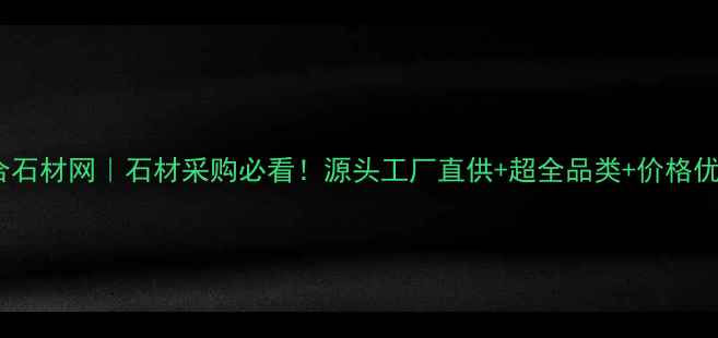 图片 🔥众合石材网｜石材采购必看！源头工厂直供+超全品类+价格优势全1