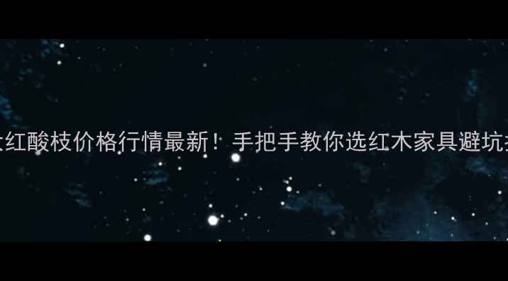 图片 🔥大红酸枝价格行情最新！手把手教你选红木家具避坑指南