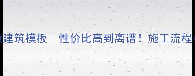 图片 🔥最新款环保生态板建筑模板｜性价比高到离谱！施工流程+选购指南全公开✨1