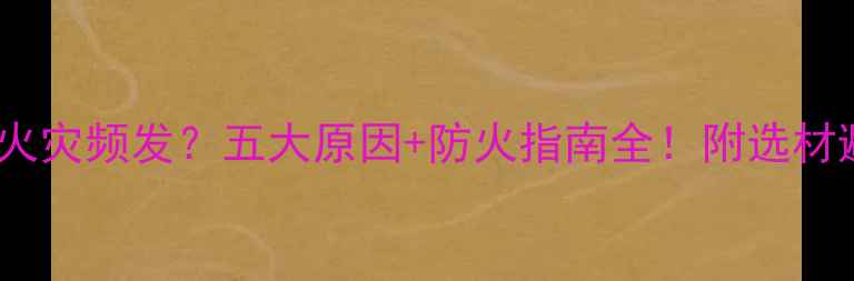 图片 🔥木材厂火灾频发？五大原因+防火指南全！附选材避坑攻略1
