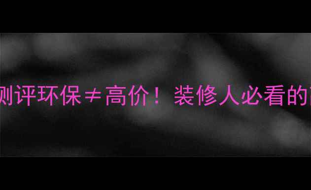 图片 🔥森鹿木工板深度测评环保≠高价！装修人必看的高性价比板材品牌1