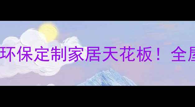 图片 🔥盐城团团圆圆板材｜环保定制家居天花板！全屋装修必看避坑指南🏡2
