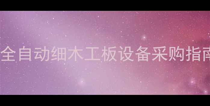 图片 🔥细木工板生产线厂家直供｜全自动细木工板设备采购指南｜源头工厂省时省力攻略🔥2
