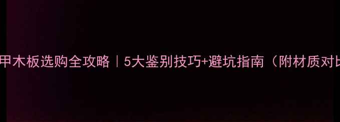 图片 🔥马六甲木板选购全攻略｜5大鉴别技巧+避坑指南（附材质对比表）1