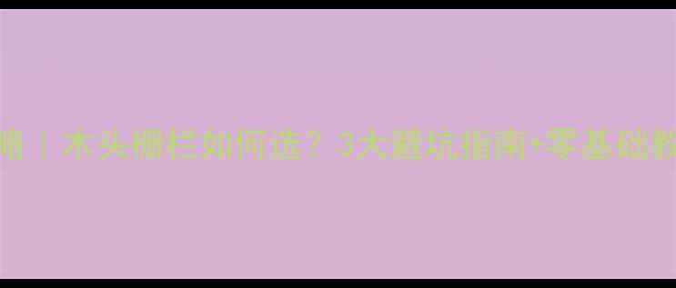 图片 🔥🌿阳台栅栏装修全攻略｜木头栅栏如何选？3大避坑指南+零基础教程，附安装细节图🌿🔥