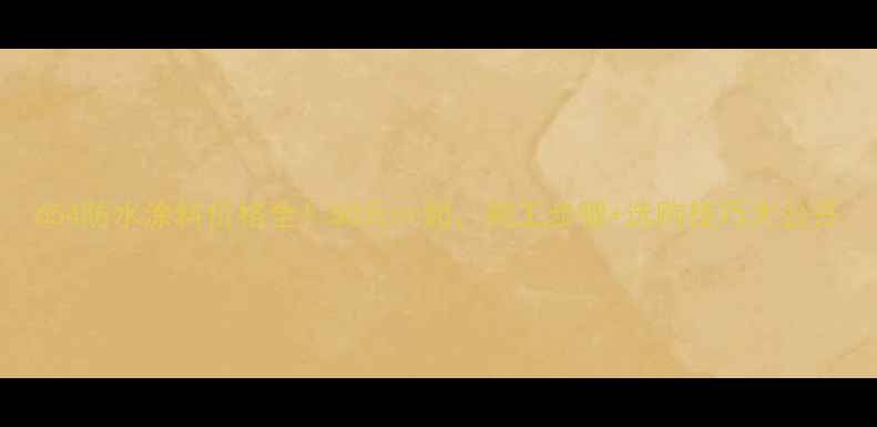 图片 654防水涂料价格全！50元㎡起，施工步骤+选购技巧大公开