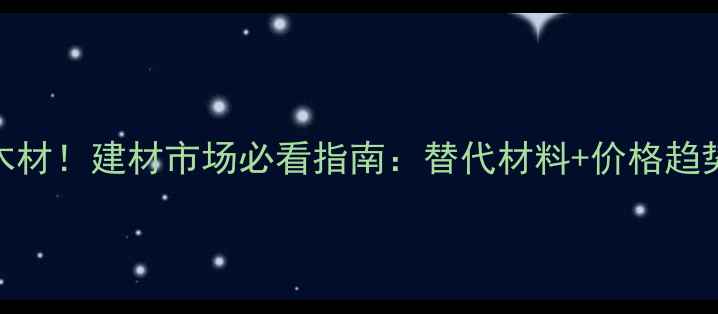 图片 ✨俄罗斯停供木材！建材市场必看指南：替代材料+价格趋势+选购技巧🔥1