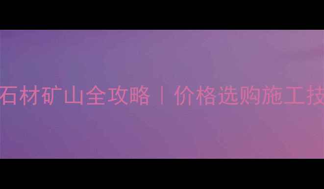 图片 ✨灰色花岗岩石材矿山全攻略｜价格选购施工技巧一网打尽🔍