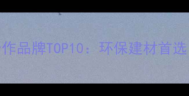 图片 万华集团禾香板官方合作品牌TOP10：环保建材首选，合作企业名单及产品