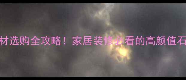 图片 万峯石材选购全攻略！家居装修必看的高颜值石材指南