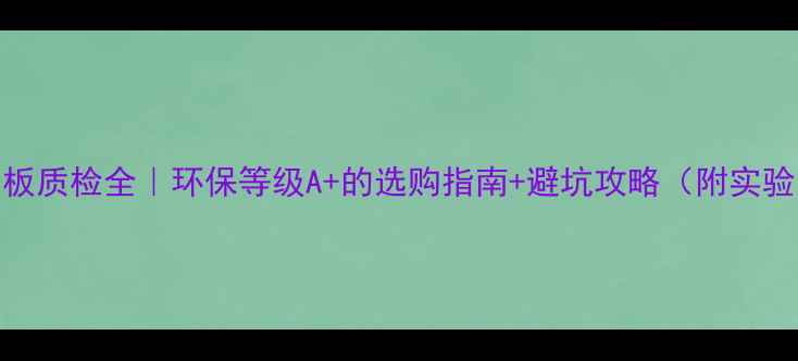 图片 佳宝生态板质检全｜环保等级A+的选购指南+避坑攻略（附实验室报告）