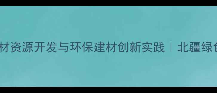 图片 内蒙古天然木材资源开发与环保建材创新实践｜北疆绿色建材新趋势2