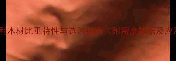 图片 刚果沙比利木材比重特性与选购指南（附密度数据及应用领域）1