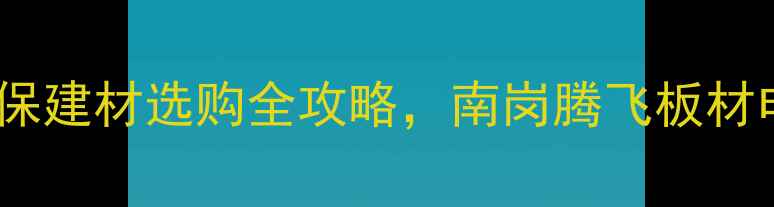 图片 南岗腾飞板材电话+装修必看！环保建材选购全攻略，南岗腾飞板材电话多少？附免费设计+报价表！2