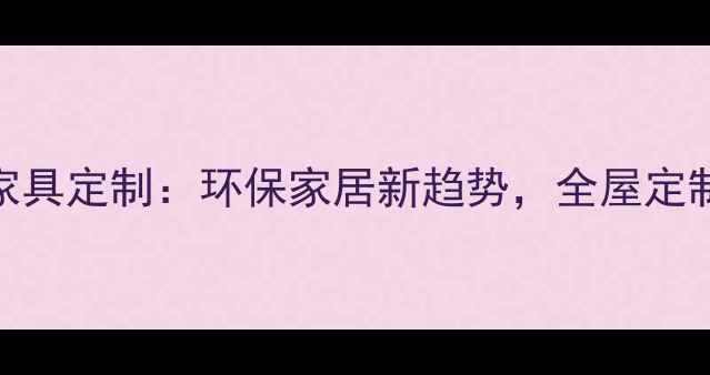 图片 原木家具定制：环保家居新趋势，全屋定制方案