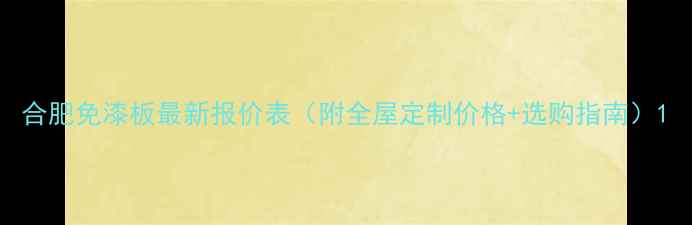图片 合肥免漆板最新报价表（附全屋定制价格+选购指南）1