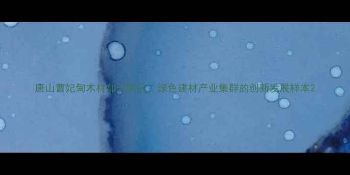 图片 唐山曹妃甸木材加工园区：绿色建材产业集群的创新发展样本2