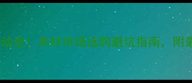 图片 圆木价格波动全！木材市场选购避坑指南，附最新报价表2