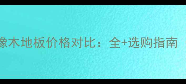 图片 圆盘豆地板vs橡木地板价格对比：全+选购指南（附报价区间）
