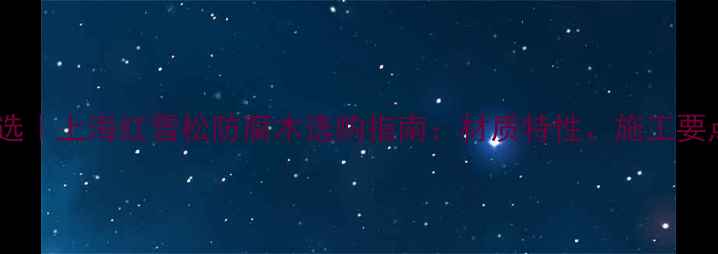图片 城市景观升级首选｜上海红雪松防腐木选购指南：材质特性、施工要点与养护技巧全1