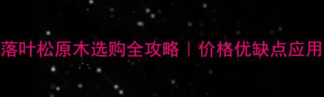 图片 大兴安岭小落叶松原木选购全攻略｜价格优缺点应用场景大公开