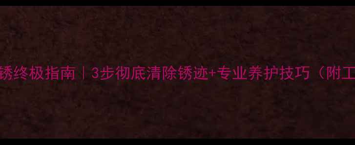 图片 大理石去锈终极指南｜3步彻底清除锈迹+专业养护技巧（附工具清单）