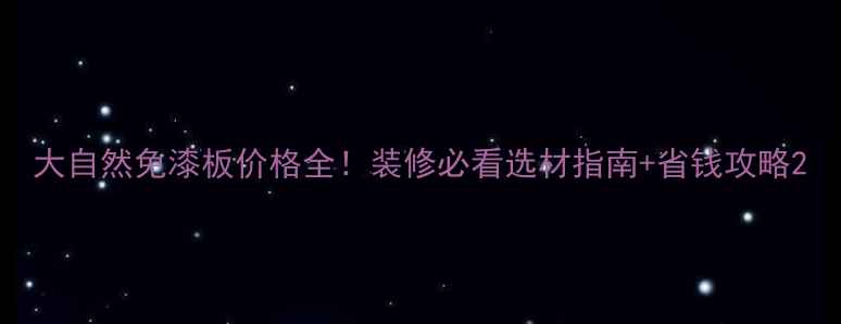 图片 大自然免漆板价格全！装修必看选材指南+省钱攻略2