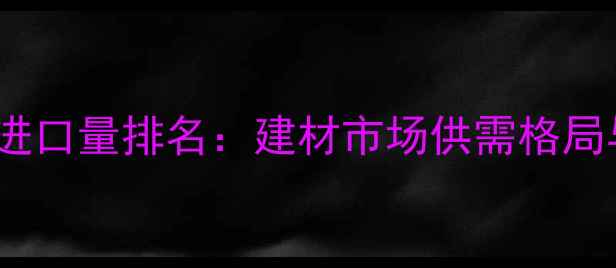 图片 太仓港松木进口量排名：建材市场供需格局与未来展望1