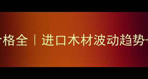 图片 太仓港花旗松原木价格全｜进口木材波动趋势+采购避坑指南🌲💰2