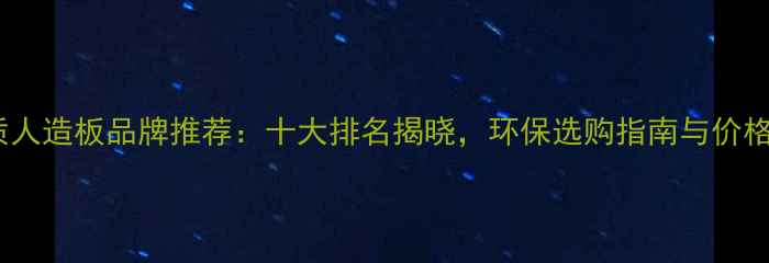 图片 山东优质人造板品牌推荐：十大排名揭晓，环保选购指南与价格趋势全2