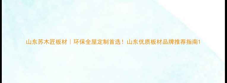 图片 山东苏木匠板材｜环保全屋定制首选！山东优质板材品牌推荐指南1