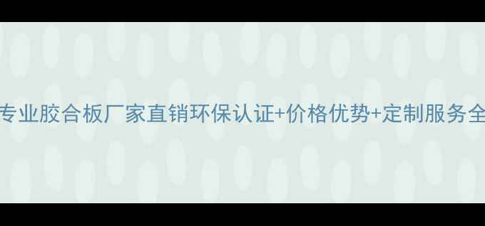 图片 广东专业胶合板厂家直销环保认证+价格优势+定制服务全攻略