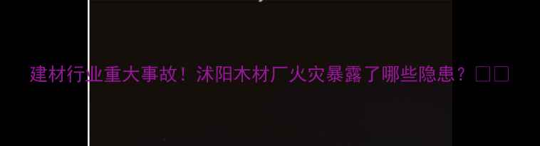 图片 建材行业重大事故！沭阳木材厂火灾暴露了哪些隐患？🔥🚨