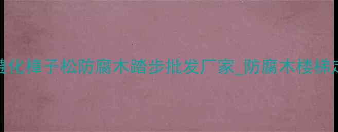 图片 户外防腐木踏步厂家_河北遵化樟子松防腐木踏步批发厂家_防腐木楼梯定制_户外防腐木平台供应商