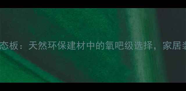 图片 文安负氧离子生态板：天然环保建材中的氧吧级选择，家居装修必看攻略！2