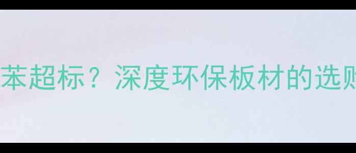 图片 无醛多层实木板苯超标？深度环保板材的选购与检测全指南2