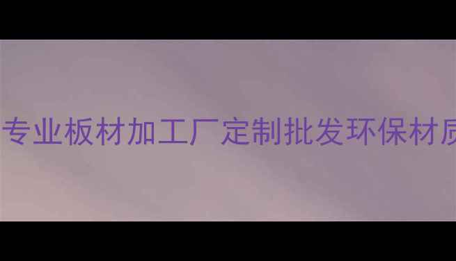 图片 无锡专业板材加工厂定制批发环保材质全1