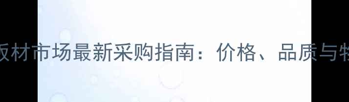 图片 无锡板材市场最新采购指南：价格、品质与物流全