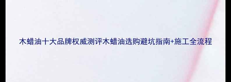图片 木蜡油十大品牌权威测评木蜡油选购避坑指南+施工全流程