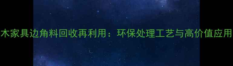 图片 杨木家具边角料回收再利用：环保处理工艺与高价值应用全