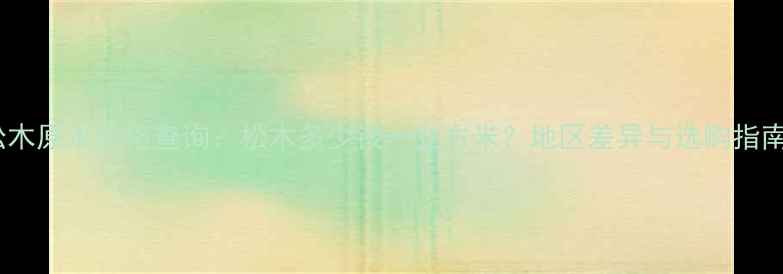 图片 松木原木价格查询：松木多少钱一立方米？地区差异与选购指南2