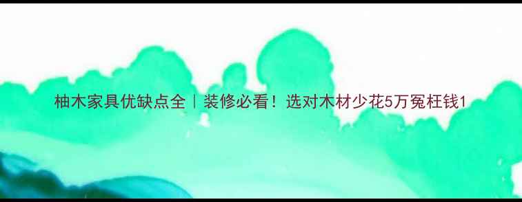 图片 柚木家具优缺点全｜装修必看！选对木材少花5万冤枉钱1