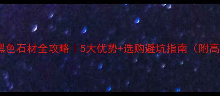 图片 柬埔寨进口黑色石材全攻略｜5大优势+选购避坑指南（附高清实拍图）2