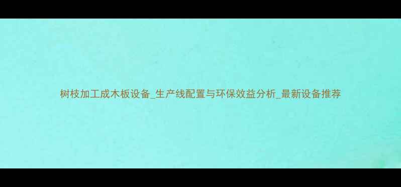 图片 树枝加工成木板设备_生产线配置与环保效益分析_最新设备推荐