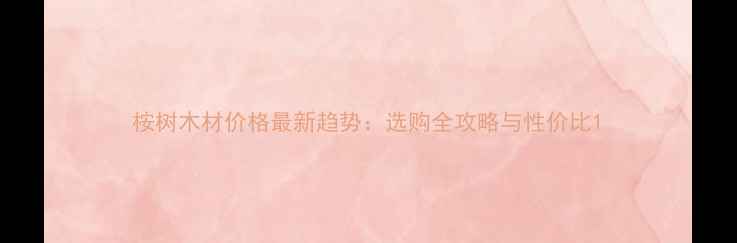 图片 桉树木材价格最新趋势：选购全攻略与性价比1