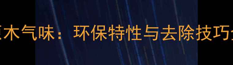 图片 桦木原木气味：环保特性与去除技巧全指南