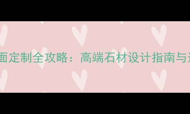 图片 欧式巴台石台面定制全攻略：高端石材设计指南与选购避坑指南2